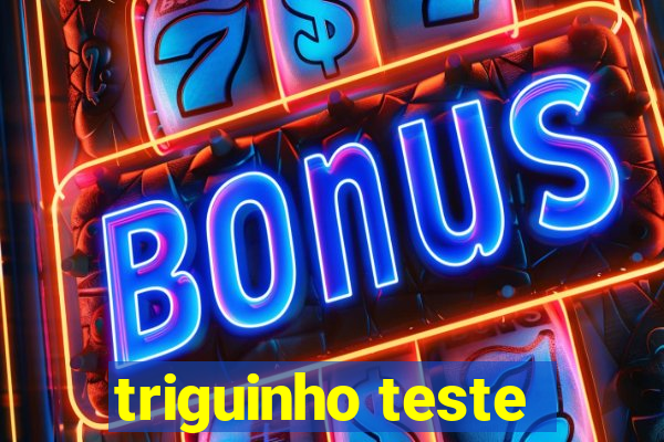 triguinho teste